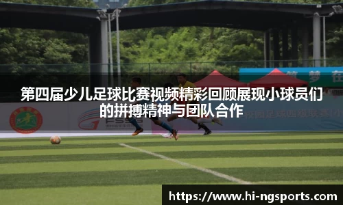 第四届少儿足球比赛视频精彩回顾展现小球员们的拼搏精神与团队合作