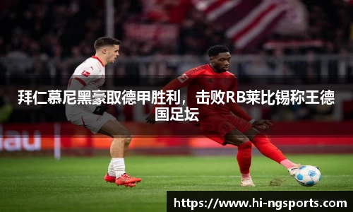 拜仁慕尼黑豪取德甲胜利，击败RB莱比锡称王德国足坛