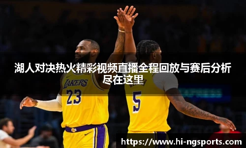 湖人对决热火精彩视频直播全程回放与赛后分析尽在这里