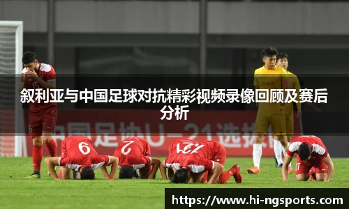 叙利亚与中国足球对抗精彩视频录像回顾及赛后分析