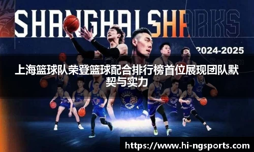 上海篮球队荣登篮球配合排行榜首位展现团队默契与实力