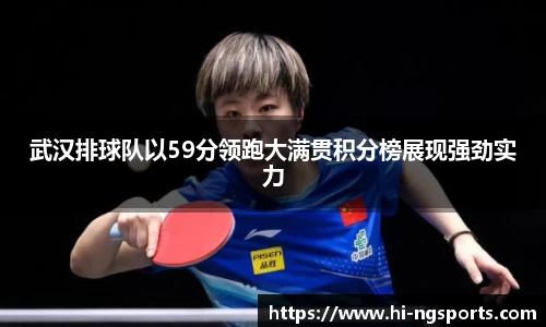 武汉排球队以59分领跑大满贯积分榜展现强劲实力